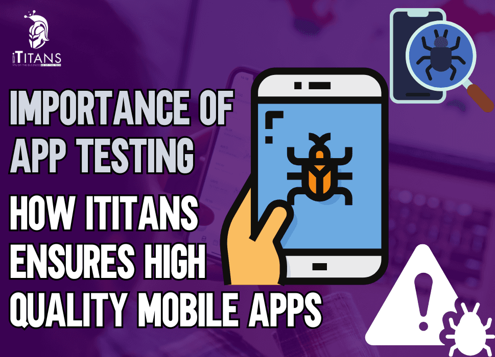Importance of App Testing | How iTitans Ensures High-Quality Mobile Apps
