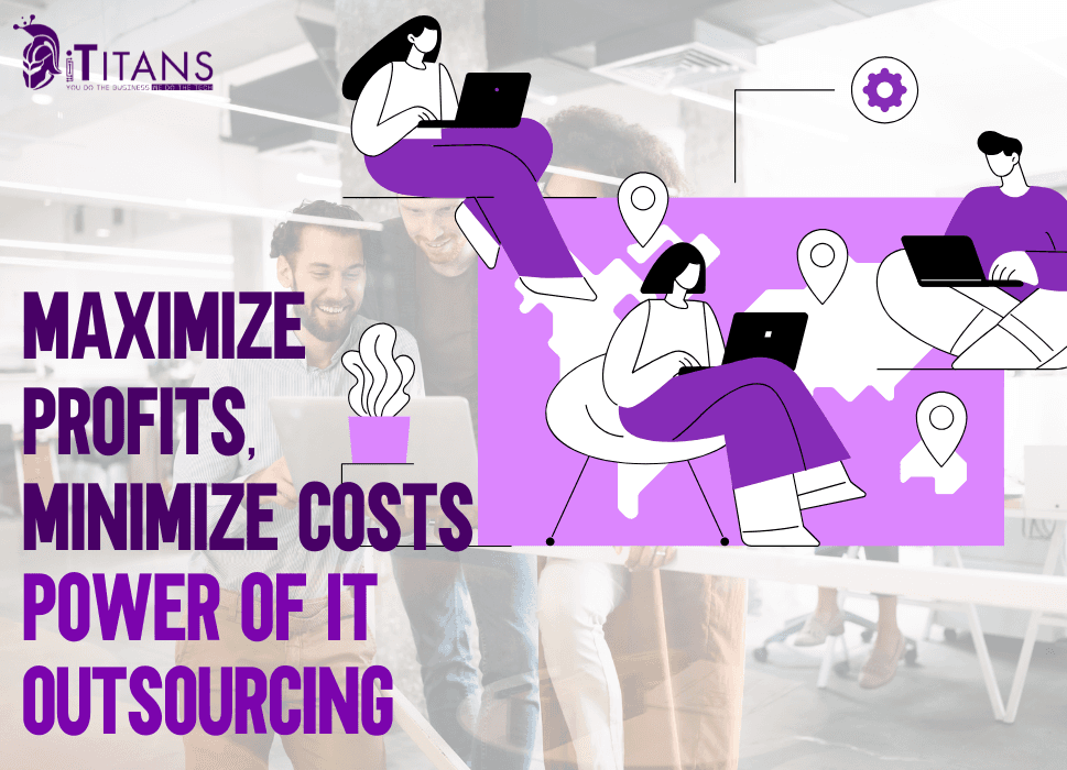 Maximize Profits, Minimize Costs With IT Outsourcing