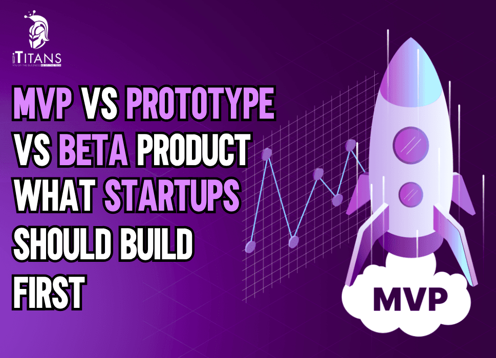 MVP vs Prototype vs Beta Product: What Startups Should Build First