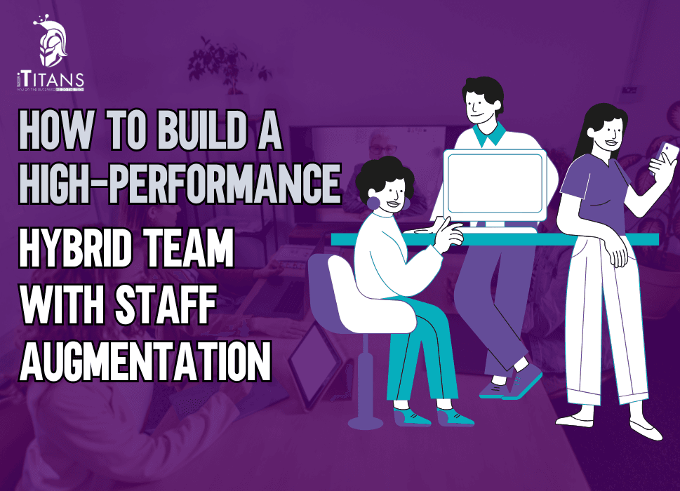How to Build a High-Performance Hybrid Team with Staff Augmentation