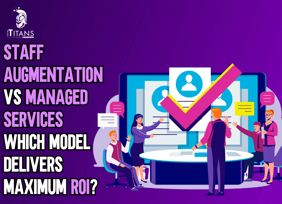 Staff Augmentation vs Managed Services | Which Model Delivers Maximum ROI?